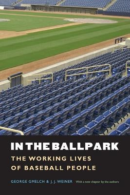 In the Ballpark: The Working Lives of Baseball People by Gmelch, George