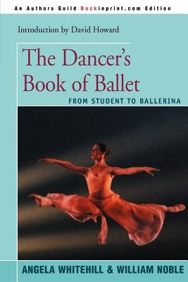 The Dancer's Book of Ballet: From Student to Ballerina by Whitehill, Angela