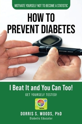 How To Prevent Diabetes: I Beat It and You can Too! by Woods, Dorris S.