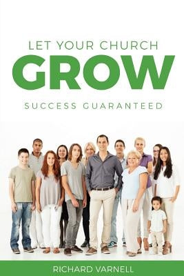 Let Your Church Grow: Success Guaranteed by Varnell, Richard