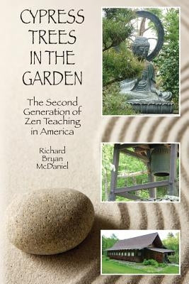 Cypress Trees in the Garden: The Second Generation of Zen Teaching in America by McDaniel, Richard Bryan