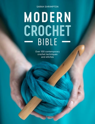 Modern Crochet Bible: Over 100 Contemporary Crochet Techniques and Stitches by Shrimpton, Sarah