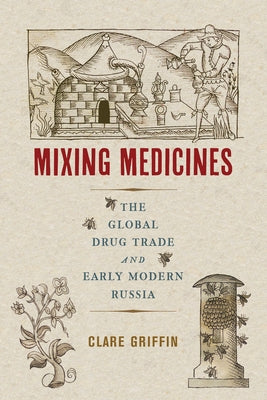 Mixing Medicines: The Global Drug Trade and Early Modern Russia Volume 4 Paperback McGill-Queen's University Press