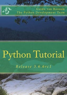 Python Tutorial: Release 3.6.6rc1 by Rossum, Guido Van