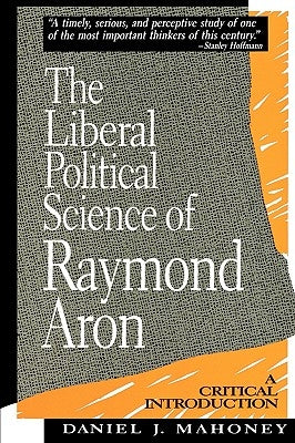 The Liberal Political Science of Raymond Aron: A Critical Introduction Paperback Rowman & Littlefield Publishers