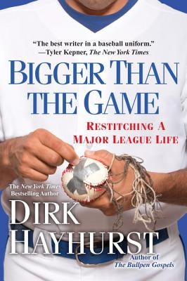 Bigger Than the Game: Restitching a Major League Life by Hayhurst, Dirk