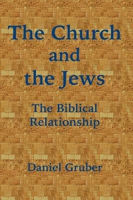 The Church and the Jews: The Biblical Relationship Paperback Createspace Independent Publishing Platform