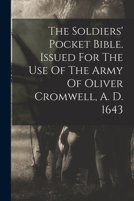 The Soldiers' Pocket Bible. Issued For The Use Of The Army Of Oliver Cromwell, A. D. 1643 Paperback Legare Street Press