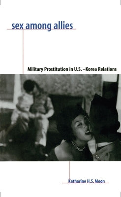 Sex Among Allies: Military Prostitution in U.S.-Korea Relations Paperback Columbia University Press