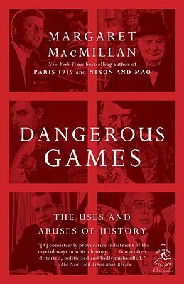 Dangerous Games: The Uses and Abuses of History Modern Library