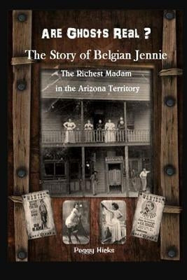 Are Ghosts Real? The Story of Belgian Jennie.: The Richest Madam in the Arizona Territory Paperback Airzona Discoveries