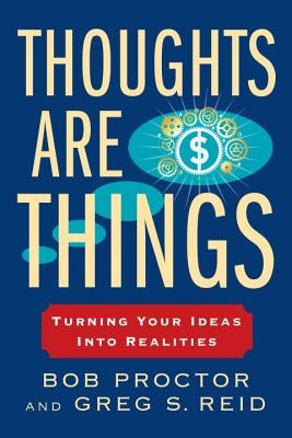 Thoughts Are Things: Turning Your Ideas Into Realities by Proctor, Bob