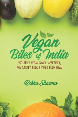 Vegan Bites of India: 150 Spicy Vegan Snack, Appetizer, and Street Food Recipes from India! Paperback Independently Published