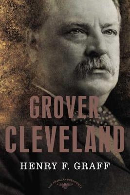 Grover Cleveland: The American Presidents Series: The 22nd and 24th President, 1885-1889 and 1893-1897 by Graff, Henry F.