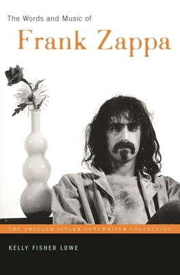 The Words and Music of Frank Zappa by Lowe, Kelly Fisher