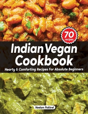 Veganbell's Indian Vegan Cookbook - Hearty and Comforting Recipes for Absolute Beginners: Dals, Curries, Breads, Desserts, and Beyond (Super Easy Edit by Pokhrel, Neelam