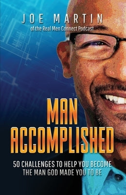 Man Accomplished: 50 Challenges to Help You Become the Man God Made You to Be by Martin, Joe