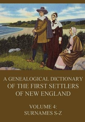 A genealogical dictionary of the first settlers of New England, Volume 4: Surnames S-Z by Savage, James