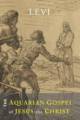 The Aquarian Gospel of Jesus the Christ: The Philosophic and Practical Basis of the Religion of the Aquarian Age of the World and of the Church Univer Paperback Martino Fine Books