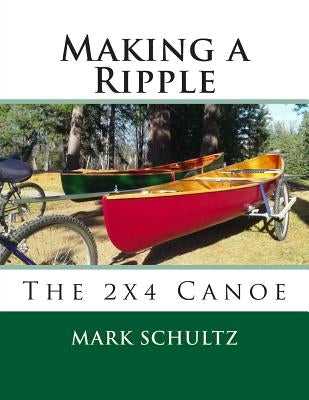 Making a Ripple: The 2x4 Canoe Paperback Createspace Independent Publishing Platform