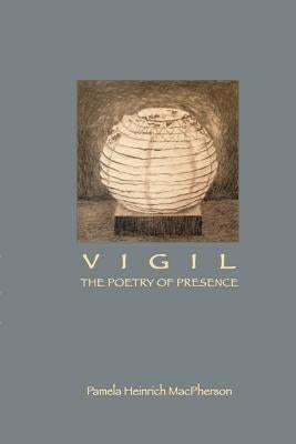 Vigil: The Poetry of Presence Paperback Pamela H. MacPherson