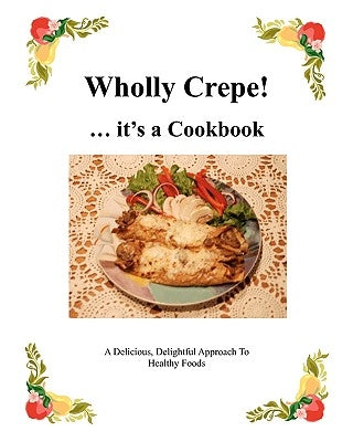 Wholly Crepe!: ...Its A Cookbook Paperback Createspace Independent Publishing Platform