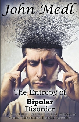The Entropy of Bipolar Disorder: A Collection of Journal Entries Related to Mental Illness and Bipolar Disorder Paperback Mental Health Matters