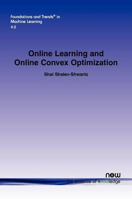 Online Learning and Online Convex Optimization by Shalev-Shwartz, Shai