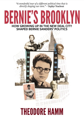 Bernie's Brooklyn: How Growing Up in the New Deal City Shaped Bernie Sanders' Politics by Hamm, Theodore