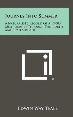 Journey Into Summer: A Naturalist's Record Of A 19,000 Mile Journey Through The North American Summer by Teale, Edwin Way