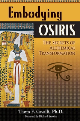 Embodying Osiris: The Secrets of Alchemical Transformation by Cavalli Phd, Thom F.
