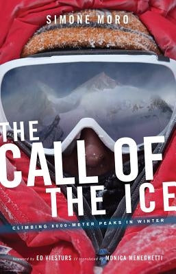 The Call of the Ice: Climbing 8000-Meter Peaks in Winter by Moro, Simone