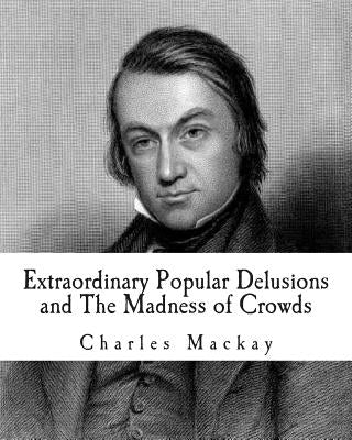 Extraordinary Popular Delusions and The Madness of Crowds Paperback Createspace Independent Publishing Platform