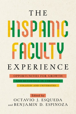 The Hispanic Faculty Experience: Opportunities for Growth and Retention in Christian Colleges and Universities Paperback Abilene Christian University Press