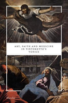 Art, Faith and Medicine in Tintoretto's Venice by Matino, Gabriele