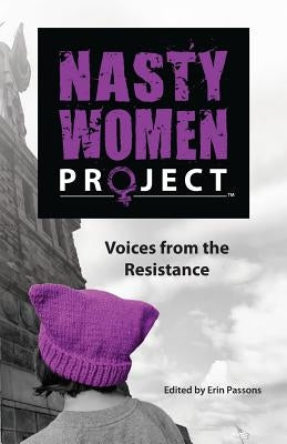 The Nasty Women Project: Voices from the Resistance by Passons, Erin