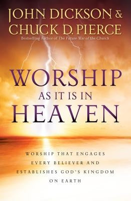 Worship as It Is in Heaven: Worship That Engages Every Believer and Establishes God's Kingdom on Earth Paperback Chosen Books