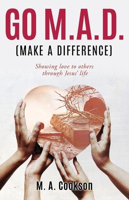 Go M.A.D. (Make A Difference): Showing love to others through Jesus' life Paperback Xulon Press