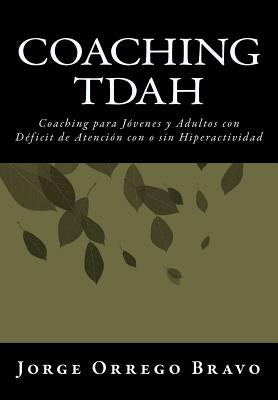 Coaching TDAH: Coaching para Jóvenes y Adultos con Déficit de Atención con o sin Hiperactividad by Bravo, Jorge Orrego