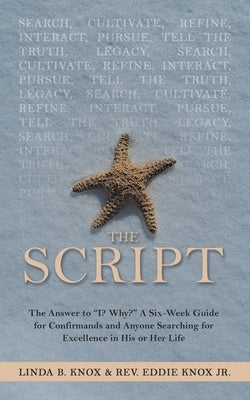 The Script: The Answer to "I? Why?" a Six-Week Guide for Confirmands and Anyone Searching for Excellence in His or Her Life Paperback WestBow Press