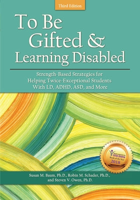 To Be Gifted and Learning Disabled: Strength-Based Strategies for Helping Twice-Exceptional Students with LD, Adhd, Asd, and More by Baum, Susan M.