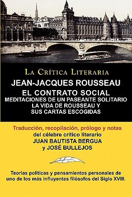 Jean-Jacques Rousseau: El Contrato Social, Meditaciones de Un Pasante Solitario, Coleccion La Critica Literaria Por El Celebre Critico Litera by Rousseau, Jean Jacques