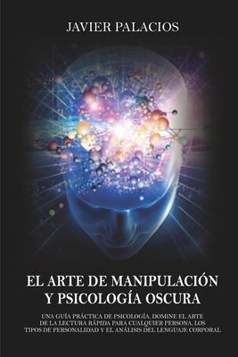 El Arte de Manipulación Y Psicología Oscura: Una Guía práctica de Psicología, Domine el Arte de la Lectura rápida para cualquier Persona, los Tipos de by Palacios, Javier