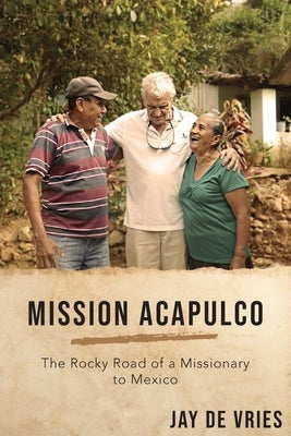Mission Acapulco: The Rocky Road of a Missionary to Mexico Paperback Arrow Press, LLC