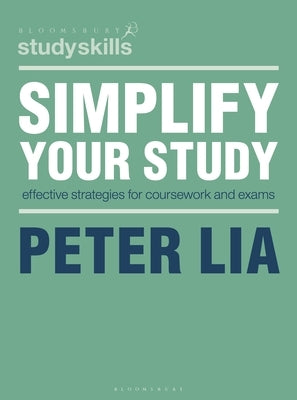 Simplify Your Study: Effective Strategies for Coursework and Exams by Lia, Peter