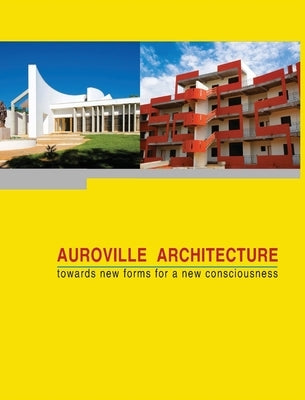 Auroville Architecture: towards new forms for a new consciousness by Fassbender, Franz