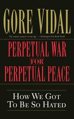 Perpetual War for Perpetual Peace: How We Got to Be So Hated Paperback Bold Type Books