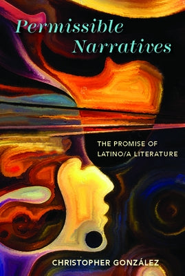 Permissible Narratives: The Promise of Latino/A Literature by González, Christopher