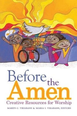 Before the Amen: Creative Resources for Worship by Tirabassi, Maren C.