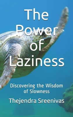 The Power of Laziness: Discovering the Wisdom of Slowness by Sreenivas, Thejendra